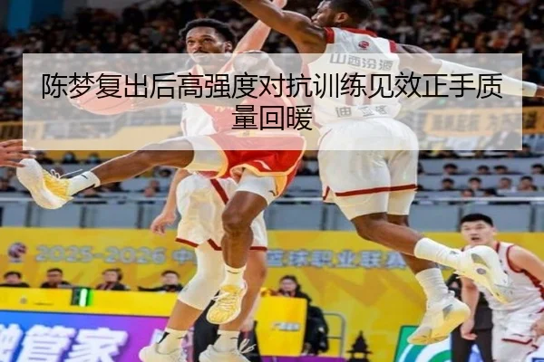 陈梦复出后高强度对抗训练见效正手质量回暖